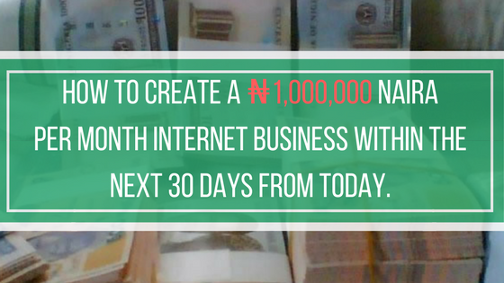 How to Make ₦1,000,000 In The Internet Business Within the Next 30 Days